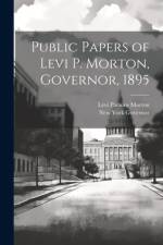 Public Papers of Levi P. Morton, Governor, 1895