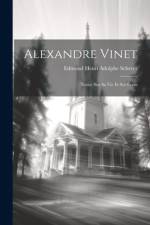 Alexandre Vinet: Notice Sur Sa Vie Et Ses Écrits af Edmond Henri Adolphe Scherer