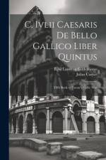 C. Ivlii Caesaris De Bello Gallico Liber Quintus: Fifth Book of Caesar's Gallic War af Basil Lanneau Gildersleeve