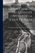 L'espion Chinois, Ou, L'envoye Secret De La Cour De Pekin: Pour Examiner L'etat Présent De L'europe, Volumes 5-6 af Ange Goudar
