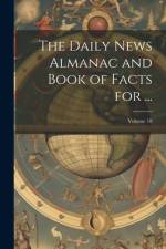The Daily News Almanac and Book of Facts for ...; Volume 18 af Anonymous