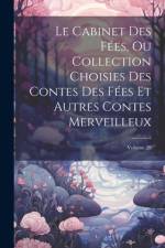 Le Cabinet Des Fées, Ou Collection Choisies Des Contes Des Fées Et Autres Contes Merveilleux; Volume 28 af Anonymous