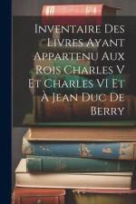 Inventaire Des Livres Ayant Appartenu Aux Rois Charles V Et Charles VI Et À Jean Duc De Berry af Anonymous