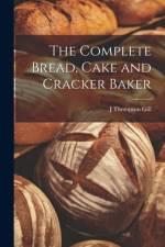 The Complete Bread, Cake and Cracker Baker af J. Thompson Gill