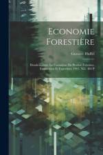 Economie Forestière: Dendrométrie. La Formation Du Produit Forestier. Estimations Et Expertises. 1905. Xiii, 484 P af Gustave Huffel
