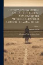 History of New Mexico Spanish and English Missions of the Methodist Episcopal Church From 1850 to 1910: In Decades ... With Introductory Notes; Volume af Thomas Harwood