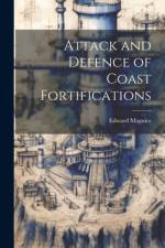 Attack and Defence of Coast Fortifications af Edward Maguire
