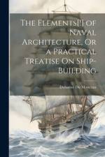 The Elements[!] of Naval Architecture, Or a Practical Treatise On Ship-Building af Duhamel du Monceau