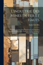 L'industrie Des Mines De Fer Et Hauts: Description Des Entreprises Représentées À L'exposition Universelle De 1900 a Paris. Publication De La Commissi af Aladár Edvi Illés