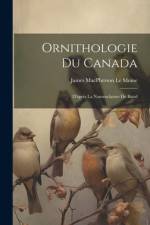 Ornithologie Du Canada: D'après La Nomenclature De Baird af James MacPherson Le Moine
