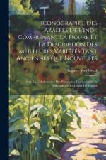 Iconographie Des Azalées De L'inde Comprenant La Figure Et La Description Des Meilleures Variétés Tant Anciennes Que Nouvelles: Avec La Collaboration af Auguste Van Geert