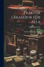 Praktisk Läkarebok För Alla: Populär Medicinsk Rådgifvare af Julius Lagerholm