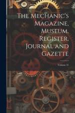 The Mechanic's Magazine, Museum, Register, Journal and Gazette; Volume 31 af Anonymous