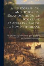 A Bibliographical and Historical Essay on the Dutch Books and Pamphlets Relating to New-Netherland: And to the Dutch West-India Company And to its Pos af Anonymous