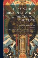 The Salvation Army in Relation to the Church and State: And Other Addresses Delivered at Cannon Street Hotel, City Volume Talbot Collection of British af Catherine Mumford Booth