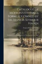 Catalogue of Méryon's Etchings Formerly Owned by Sir Francis Seymour Haden: Exhibited at H. Wunderlich & Co., New York, January, 1901 af Francis Seymour Haden