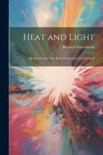 Heat and Light: An Elementary Text-Book Theoretical and Practical af Richard Glazebrook