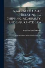A Digest of Cases Relating to Shipping, Admiralty, and Insurance Law: From the Reign of Elizabeth to the End of 1897 af Reginald Godfrey Marsden