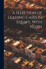 A Selection of Leading Cases in Equity, With Notes; Volume 1 af Anonymous