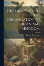 General Outline of the Organisation of the Animal Kingdom, af Thomas Rymer Jones