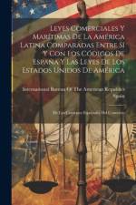 Leyes Comerciales Y Marítimas De La América Latina Comparadas Entre Sí Y Con Los Códigos De España Y Las Leyes De Los Estados Unidos De América: De Lo af Spain