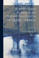 Report [And Plans] Also Report On Design of Quebec Bridge; Volume 2 af Charles Conrad Schneider