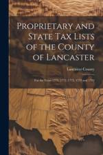 Proprietary and State Tax Lists of the County of Lancaster: For the Years 1771, 1772, 1773, 1779 and 1782 af Lancaster County (Pa