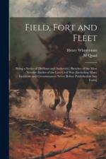 Field, Fort and Fleet: Being a Series of [Brilliant and Authentic] Sketches of the Most Notable Battles of the Late Civil War, [Including Man af Henry Whittemore