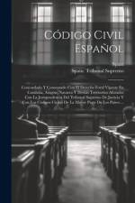 Código Civil Español: Concordado Y Comentado Con El Derecho Foral Vigente En Cataluña, Aragón, Navarra Y Demás Territorios Aforados Con La J af Spain