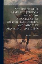 Address of Gen'l Bradley T. Johnson Before the Association of Confederate Soldiers and Sailors of Maryland, June 10, 1874 af Bradley T. Johnson