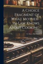 A Choice Fragment of What Mother-in-law Knows About Cooking; or, Many a Dime Saved af Anonymous