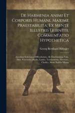 De Harmenia Animi Et Corporis Humani, Maxime Praestabilita, Ex Mente Illustris Leibnitii, Commentatio Hypothetica: Accedunt Solutiones Difficultatum, af Georg Bernhard Bilfinger