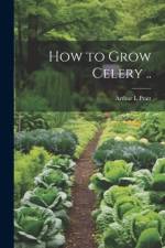 How to Grow Celery .. af Arthur L] [From Old Catalog] [Pratt