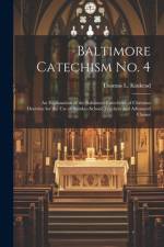Baltimore Catechism No. 4: An Explanation of the Baltimore Catechism of Christian Doctrine for the Use of Sunday-School Teachers and Advanced Cla af Thomas L. Kinkead