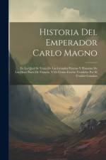 Historia Del Emperador Carlo Magno: En La Qual Se Trata De Las Grandes Proezas Y Hazañas De Los Doce Pares De Francia, Y De Como Fueron Vendidos Por E af Anonymous