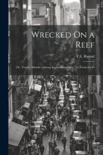 Wrecked On a Reef: Or, Twenty Months Among the Auckland Isles. Tr. From the Fr af F. E. Raynal