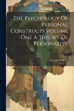 The Psychology Of Personal Constructs Volume One A Theory Of Personality af George A. Kelly