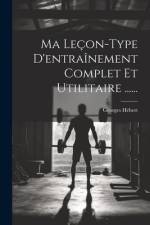 Ma Leçon-type D'entraînement Complet Et Utilitaire ...... af Georges Hebert