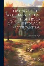 History Of The Waldenses. (a Repr. Of The 16th Book Of The History Of Protestantism) af James Aitken Wylie