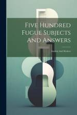 Five Hundred Fugue Subjects And Answers: Ancient And Modern af Anonymous