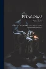 Pitágoras: Su Vida, Sus Símbolos Y Los Versos Dorados Con Los Comentarios De Hierocles... af Andre Dacier