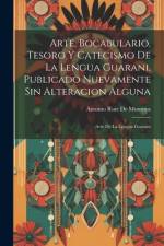 Arte, Bocabulario, Tesoro Y Catecismo De La Lengua Guarani, Publicado Nuevamente Sin Alteracion Alguna: Arte De La Lengua Guarani af Antonio Ruiz de Montoya