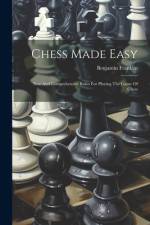 Chess Made Easy: New And Comprehensive Rules For Playing The Game Of Chess af Benjamin Franklin