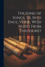 The Song of Songs, Tr. Into Engl. Verse, With Notes From Theodoret af Anonymous
