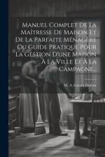 Manuel Complet De La Maîtresse De Maison Et De La Parfaite Ménagère Ou Guide Pratique Pour La Gestion D'une Maison À La Ville Et À La Campagne... af M. a. Gacon-Dufour