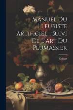 Manuel Du Fleuriste Artificiel... Suivi De L'art Du Plumassier af Celnart