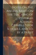 Notes On the Angels, Based On the Teaching of S. Thomas Aquinas, Compiled for Schools, and Ed. by a Priest af Anonymous
