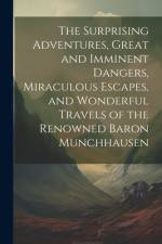 The Surprising Adventures, Great and Imminent Dangers, Miraculous Escapes, and Wonderful Travels of the Renowned Baron Munchhausen af Anonymous