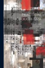 Practical Thorough-bass: Or, The Art Of Playing From A Figured Basson The Organ Or Pianoforte af William Crotch