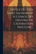 Office Du Très Saint Sacrement À L'usage Des Oeuvres De L'adoration Nocture... af Anonymous